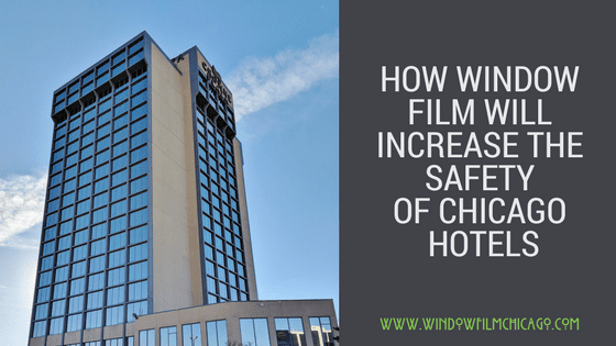 How Window Film Will Increase The Safety of hotels Chicago