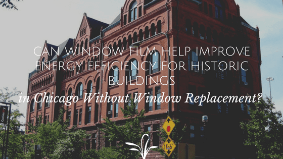 Can Window Film Help Improve Energy Efficiency for Historic Buildings in Chicago Without Window Replacement_